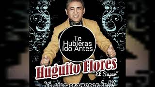 TE HUBIERAS IDO ANTES ✗ HUGUITO FLORES ✗ DJNNO [upl. by Yelnik712]