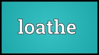 Loathe Meaning [upl. by Fiann]