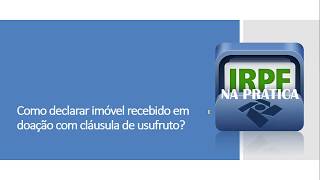 COMO DECLARAR IMÓVEL DOADO COM USUFRUTO  PERGUNTÃO IRPF [upl. by Dogs]