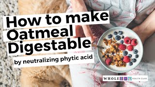 How to Make Oatmeal Digestible by Neutralizing Phytic Acid [upl. by Badger]