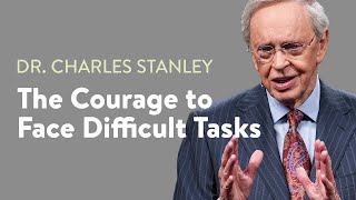 The Courage to Face Difficult Tasks – Dr Charles Stanley [upl. by Kerns]