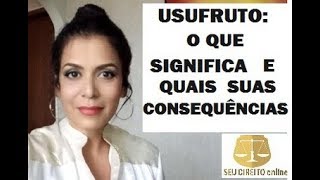 USUFRUTO O QUE SIGNIFICA E QUAIS SUAS CONSEQUÊNCIAS [upl. by Eatnoj955]