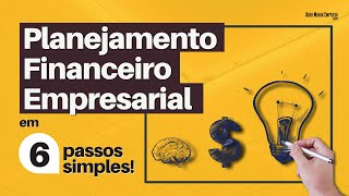 PLANEJAMENTO FINANCEIRO EMPRESARIAL Descubra seus 6 Passos Bem Simples [upl. by Lise]