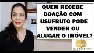 QUEM RECEBE DOAÃ‡ÃƒO COM USUFRUTO PODE VENDER OU ALUGAR O IMÃ“VEL [upl. by Nanfa]