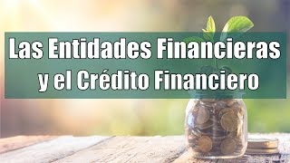 Las Entidades Financieras y el crédito financiero [upl. by Arret]