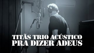 Titãs  Trio Acústico  Pra Dizer Adeus Clipe Oficial [upl. by Gaspard226]